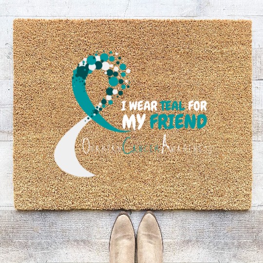 I Wear Teal For My Friend Ovarian Cancer Awareness Coir Doormats