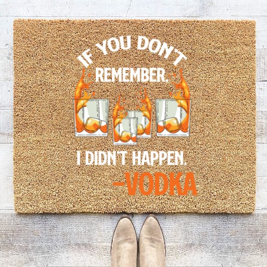 If You Don't Remember, It Didn't Happen. -Vodka Coir Doormats