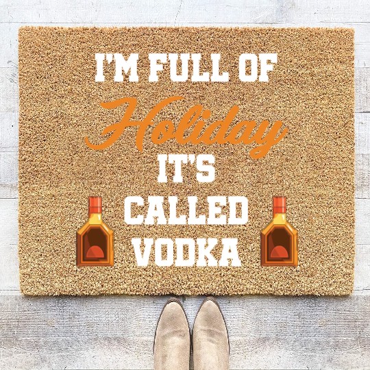 I'm Full Of Holiday It's Called Vodka Liquor Coir Doormats