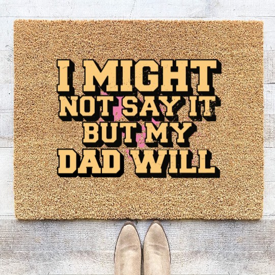 I Might Not Say It But My Dad Will Coir Doormats
