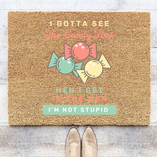 I Gotta See The Candy First I m Not Stupid Coir Doormats