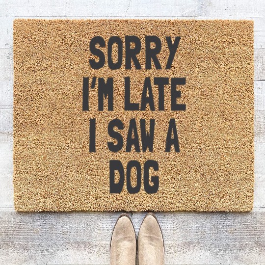 Sorry I’m Late, I Saw a Dog - Funny Dog Lover Coir Doormats