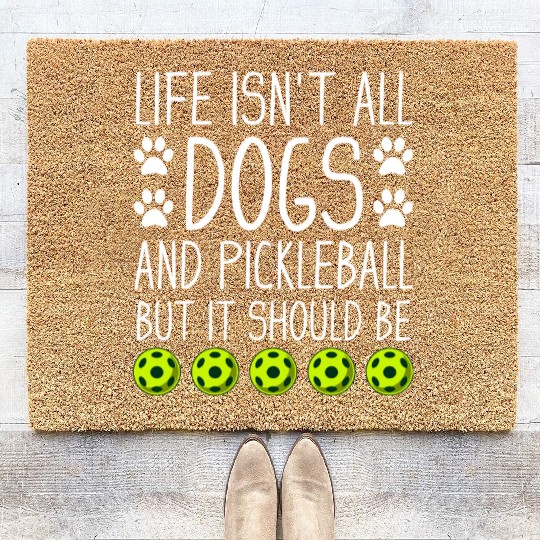 Life isn t all dogs and Pickleball but it should Coir Doormats