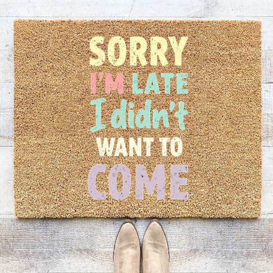 Sorry I'm late, I didn't want to come. Funny Quote Coir Doormats