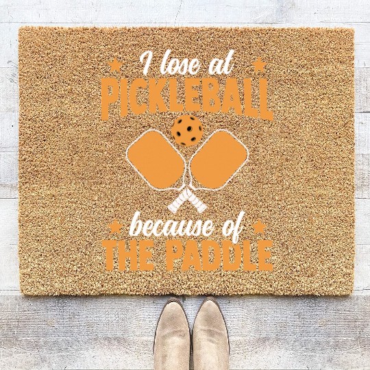 I Loose At Pickleball Because Of The Paddle Coir Doormats
