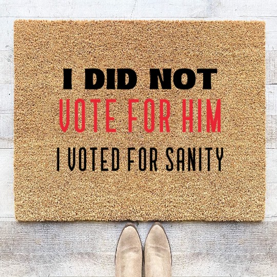 I DID NOT VOTE FOR HIM, I VOTED FOR SANITY Coir Doormats