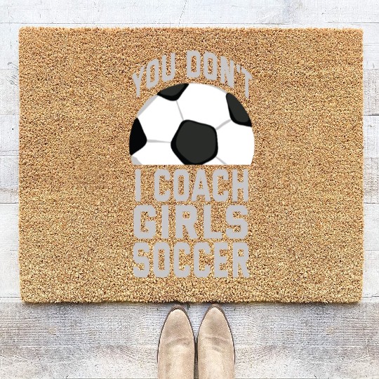 You don't scare me I coach girls soccer Coir Doormats