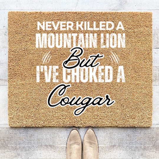 Never Killed A Mountain Lion But I've Choked A Coir Doormats