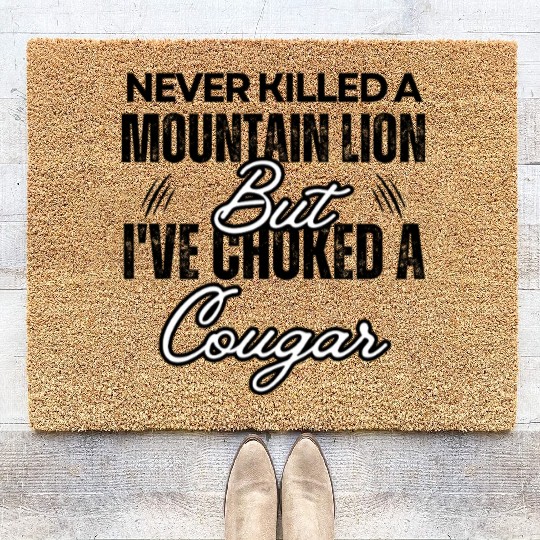 Never Killed A Mountain Lion But I've Choked A Cou Coir Doormats