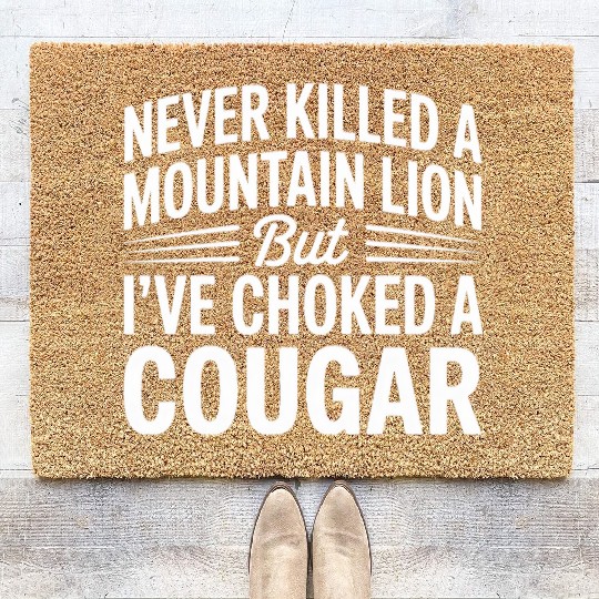 Never Killed a Mountain Lion But I’ve Choked Coir Doormats