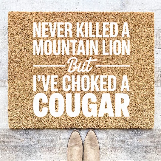 Never Killed a Mountain Lion But I’ve Choked Coir Doormats