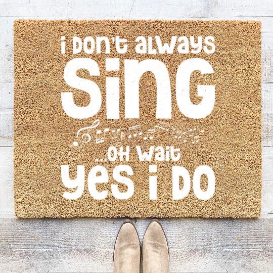 I Don't Always Sing...Oh Wait Yes I do Singing Sin Coir Doormats