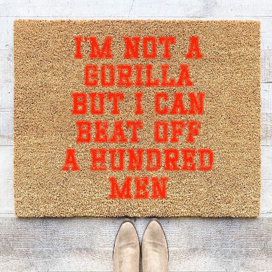 I m not a gorilla but I can beat off a hundred Coir Doormats