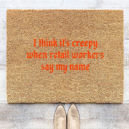 I think it s creepy when retail workers say my Coir Doormats
