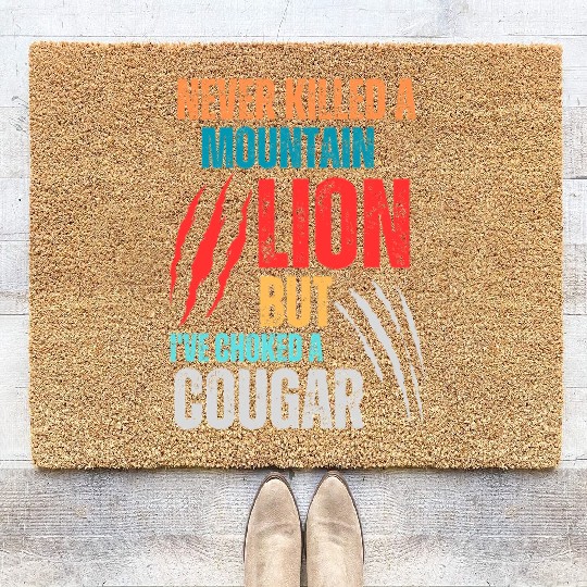 Never Killed A Mountain Lion But I ve Choked Coir Doormats