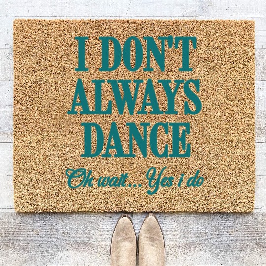 I Don't Always Dance Oh Wait Yes I Do Cool Teacher Coir Doormats