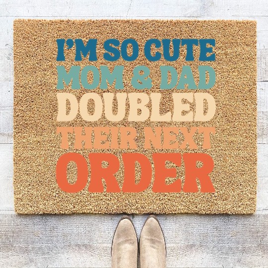 i'm so cute mom and dad doubled their next order Coir Doormats