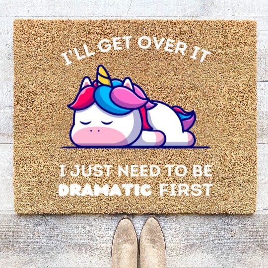 I'll Get Over It I Just Need to Be Dramatic First. Coir Doormats