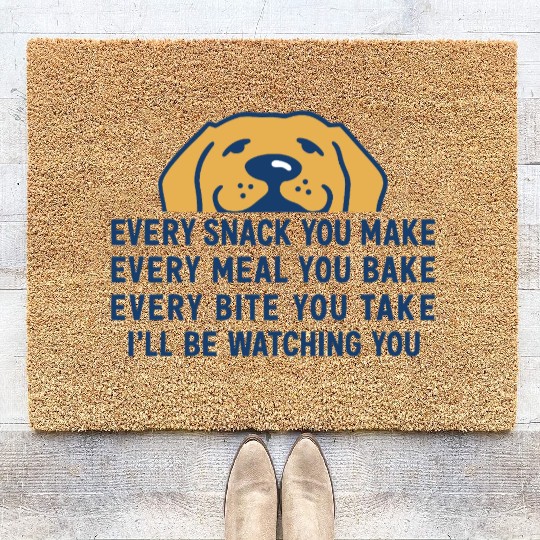 Every Snack You Make" Funny Dog Food Lover Art Coir Doormats