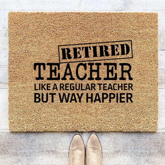 Retired Teacher A Regular Teacher But Way Happier Coir Doormats