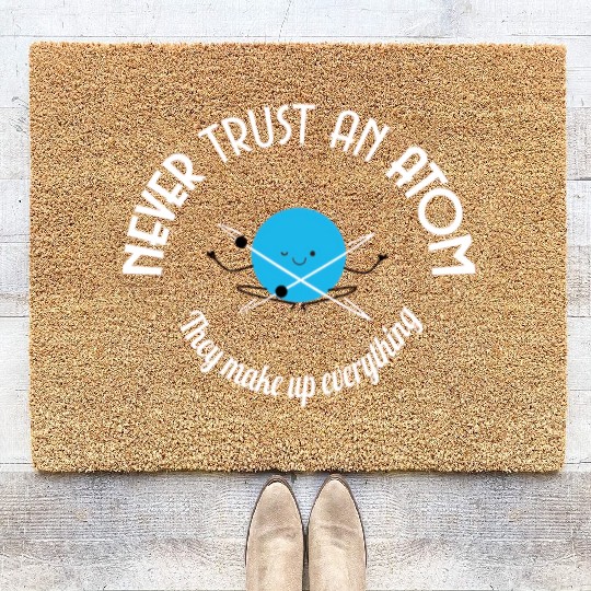 Never Trust An Atom They Make Up Everything Coir Doormats