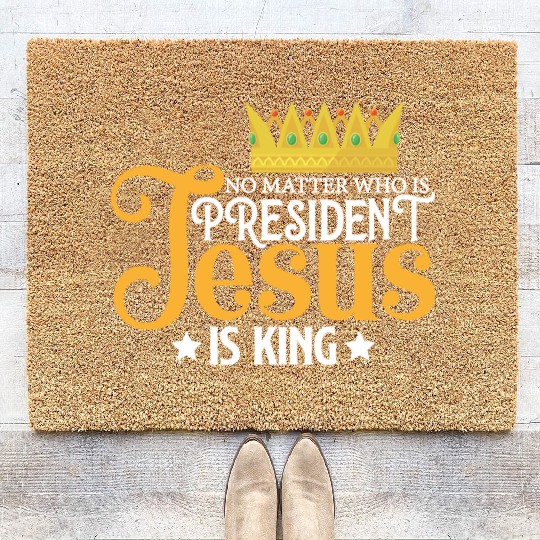 No Matter Who Is President Jesus Is King Coir Doormats