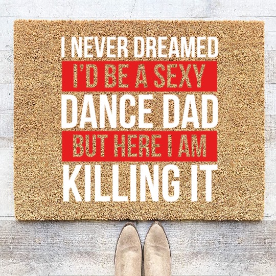 I Never Dreamed I'd Be A Dance Dad Dance Father's Coir Doormats