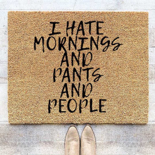 I Hate Mornings And Pants And People Coir Doormats