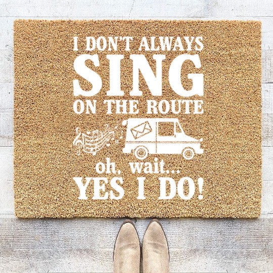 I Don't Always Sing On The Route Oh Wait Yes I Do Coir Doormats