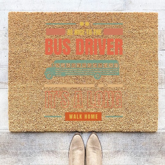 Be nice to the bus driver it's a long walk home. Coir Doormats