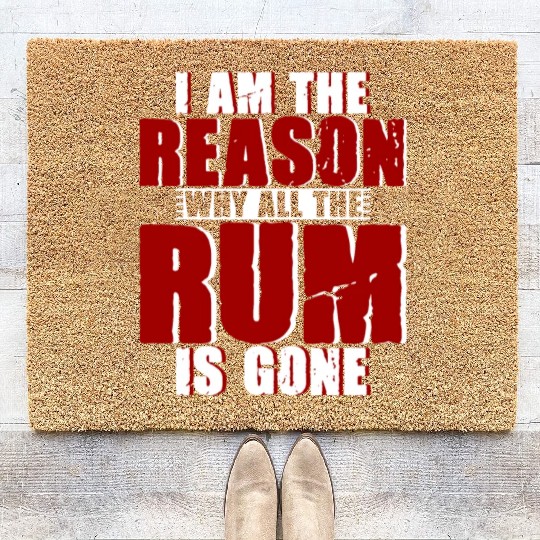 I Am The Reason Why All The Rum Is Gone 4 Coir Doormats