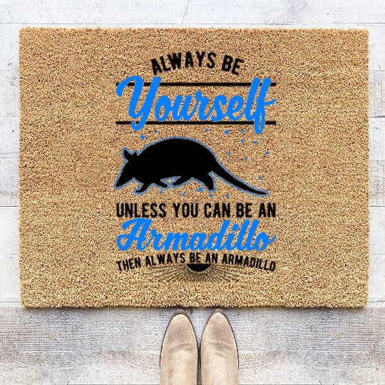 Always Be Yourself Unless You Can An Armadillo Coir Doormats