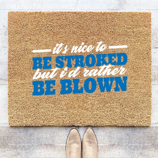 It's Nice To Be Stroked But I'd Rather Be Blown 3 Coir Doormats