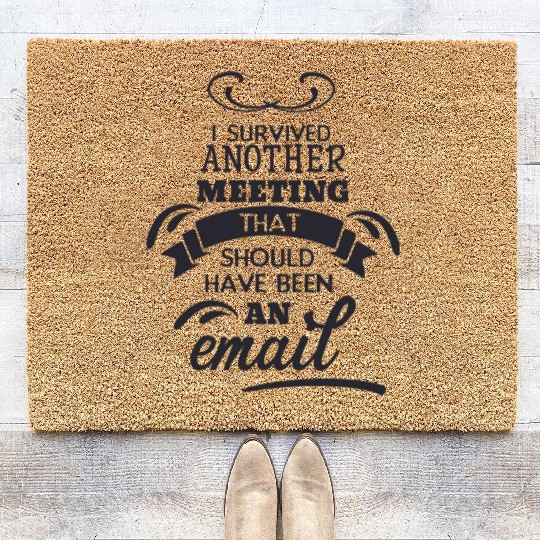 I survived another meeting that should have been Coir Doormats