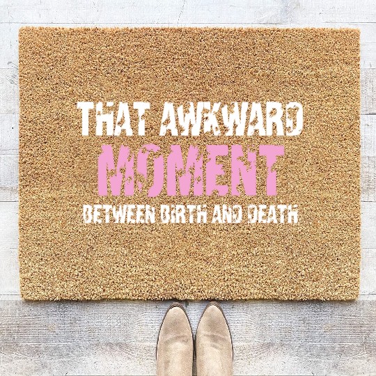 That awkward moment between birth and death Coir Doormats