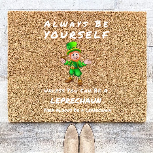 Always Be Yourself Unless you Can Be a Leprechan Coir Doormats