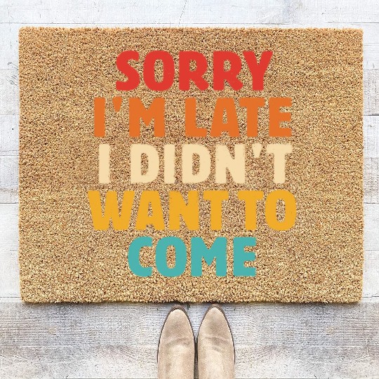 Sorry I'm Late I Didn't Want To Come Coir Doormats