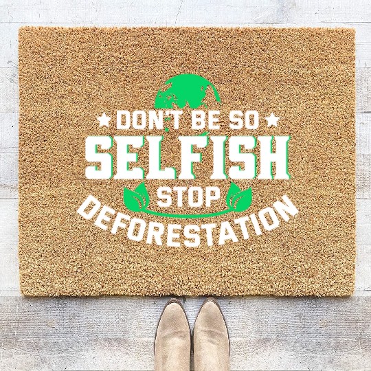 Don't Be So Selfish Stop Deforestation Earth Day Coir Doormats