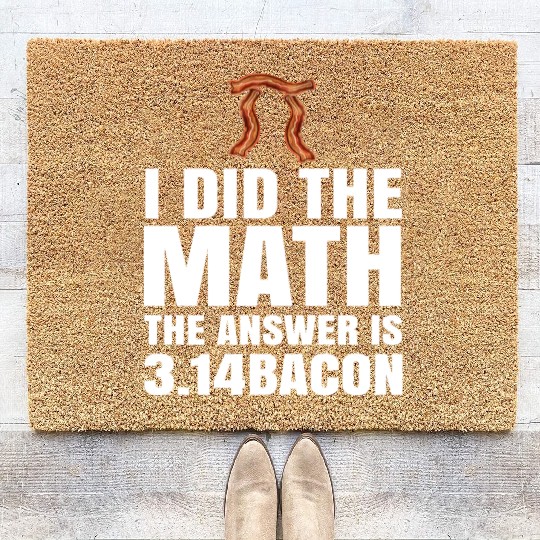 Pi Day I Did The Math Answer Is Bacon Funny Math Coir Doormats