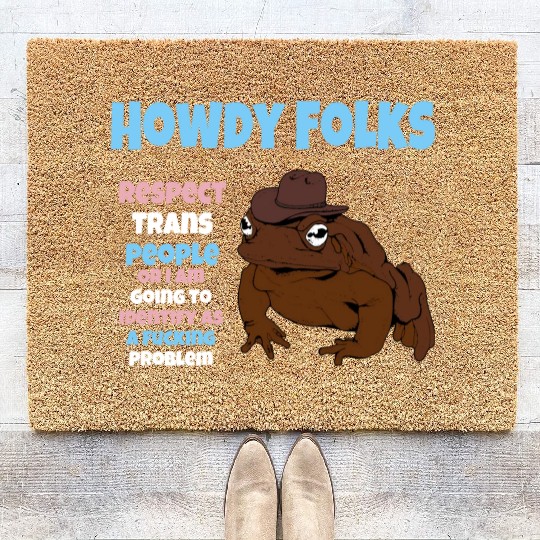 Howdy Folks Respect Trans People Or I Am Going To Coir Doormats
