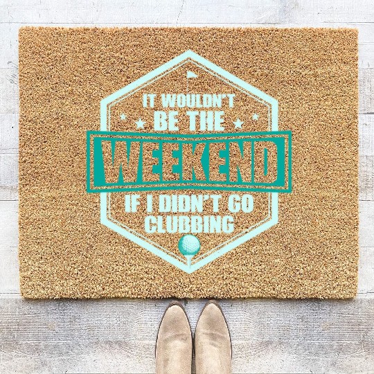It Wouldn't Be The Weekend If I Didn't Go Clubbing Coir Doormats
