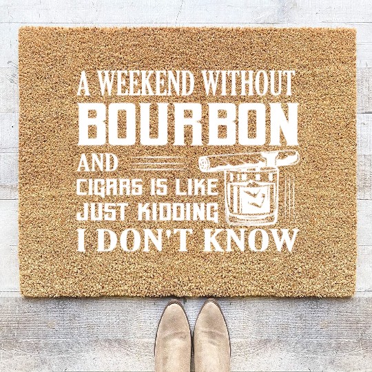 A Weekend Without Bourbon And Cigars Whiskey Drink Coir Doormats