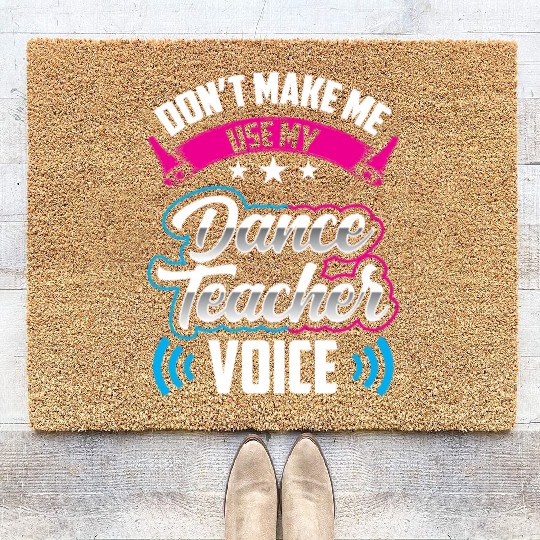 Don't Make Me Use My Dance Teacher Voice Dancing Coir Doormats