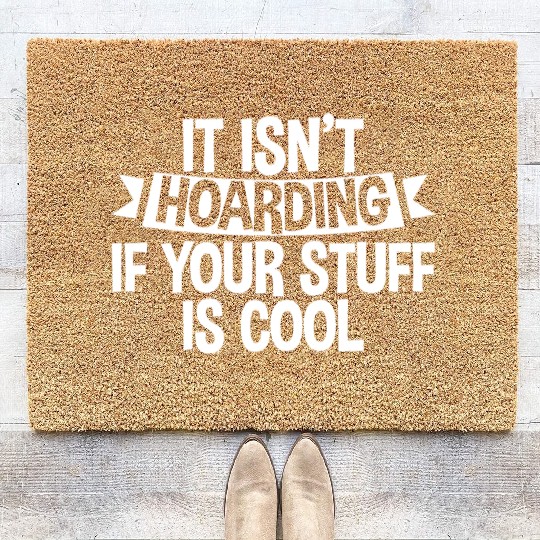 It Isn't Hoarding If Your Stuff Is Cool 4 Coir Doormats
