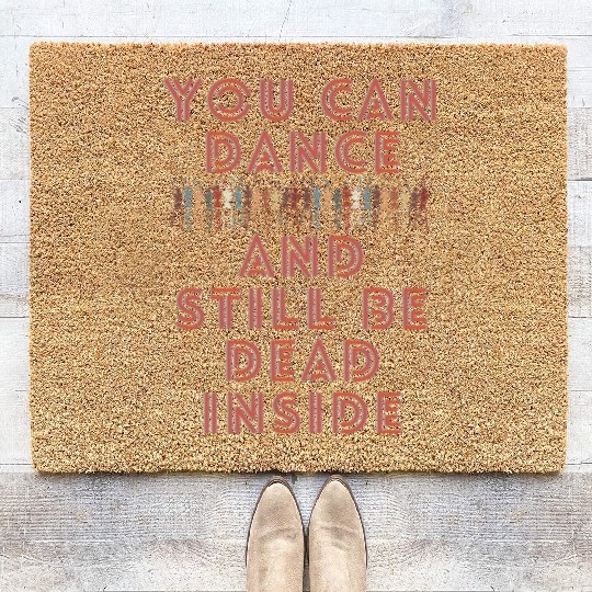You can dance and still be dead inside Coir Doormats