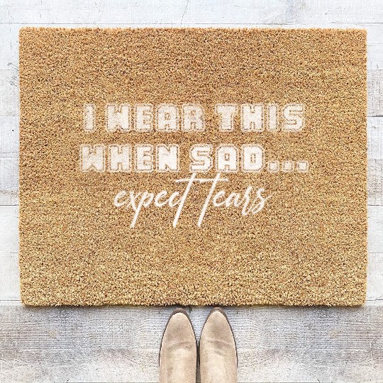 I wear this when sad expect tears Coir Doormats