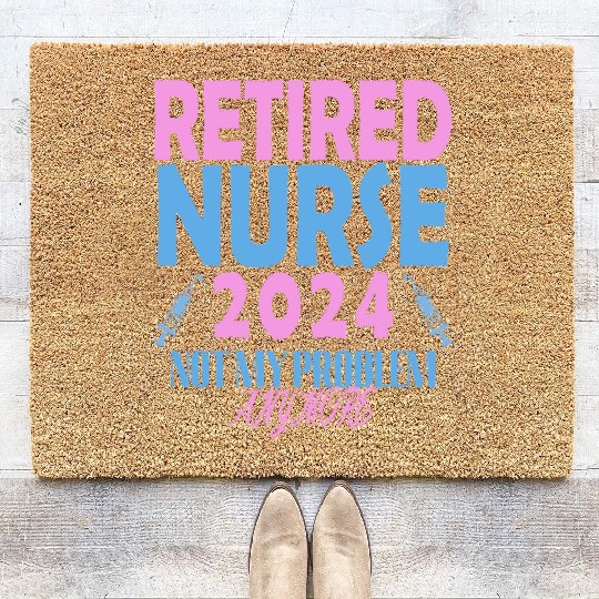 Retired Nurse 2024 Not My Problem Anymore Coir Doormats