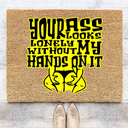 Your Ass Looks Lonely Without My Hands On It © Coir Doormats