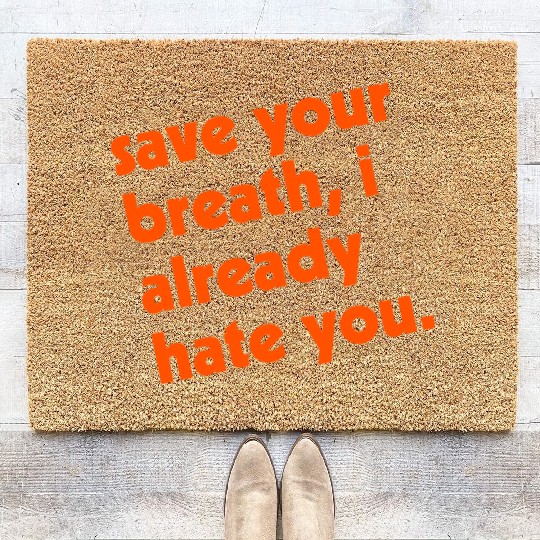 Save Your Breath I Already Hate You Coir Doormats