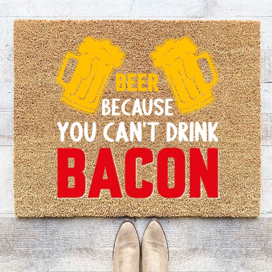 Beer Because You Cant Drink Bacon Coir Doormats